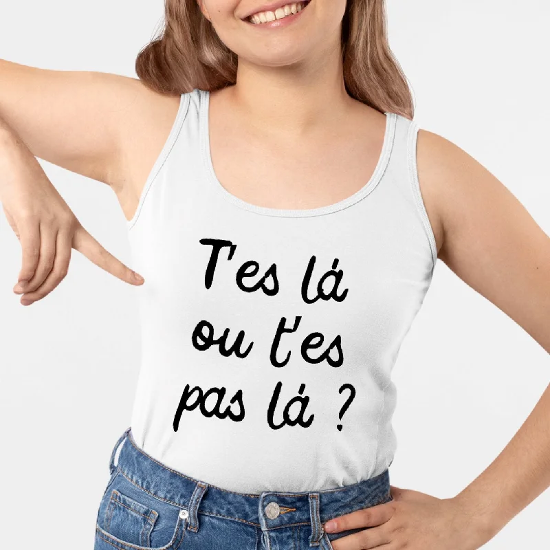 Débardeur Femme T'es là ou t'es pas là